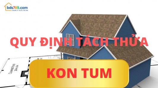 Quy định mới về điều kiện, diện tích tách thửa đất tại Kon Tum