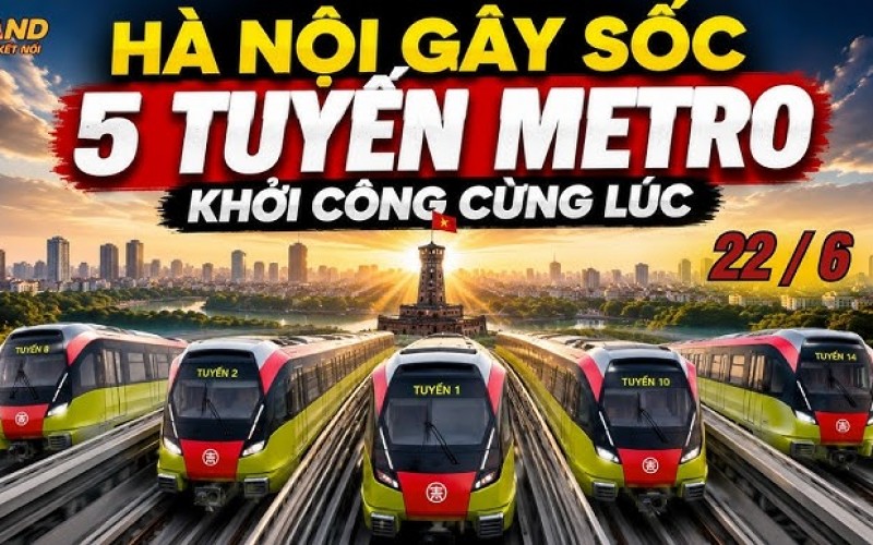 Hà Nội khởi công đồng loạt 5 tuyến Metro hơn 1,3 triệu tỷ đồng: Cơ hội vàng cho nhà đầu tư bất động sản giai đoạn 2026 - 2035