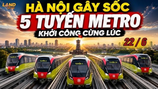 Hà Nội khởi công đồng loạt 5 tuyến Metro hơn 1,3 triệu tỷ đồng: Cơ hội vàng cho nhà đầu tư bất động sản giai đoạn 2026 - 2035